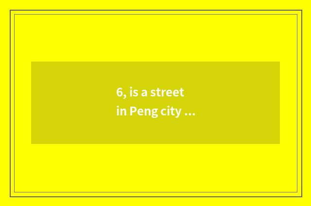 6, is a street in Peng city cate where?