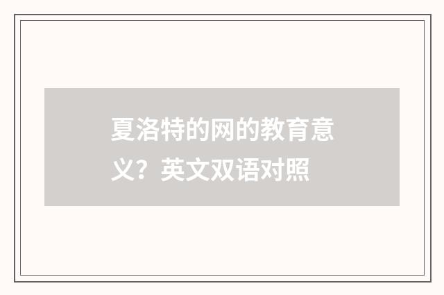 夏洛特的网的教育意义?英文双语对照