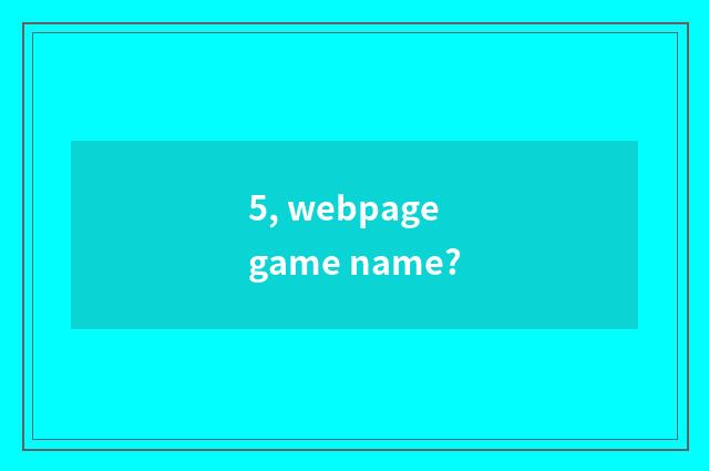 5, webpage game name?