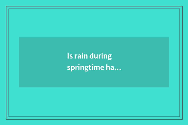 Is rain during springtime hazy or is rain during springtime drizzly?