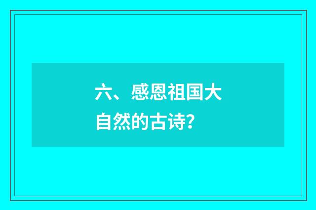 六、感恩祖国大自然的古诗?