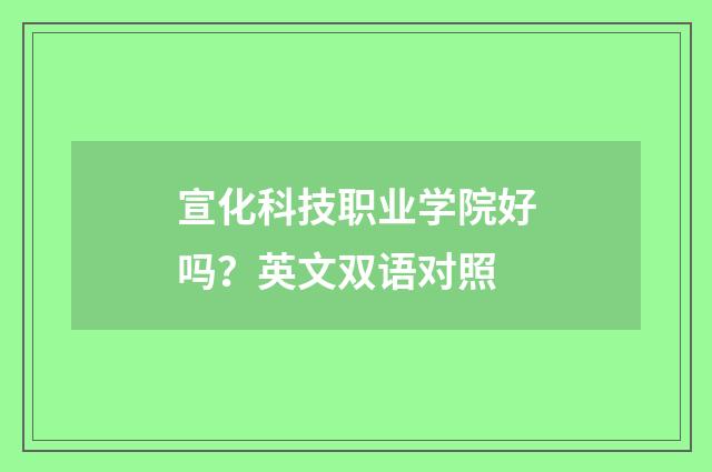 宣化科技职业学院好吗？英文双语对照
