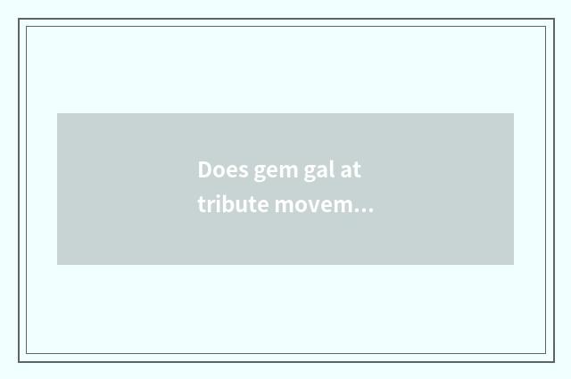 Does gem gal attribute movement there is oxygen?