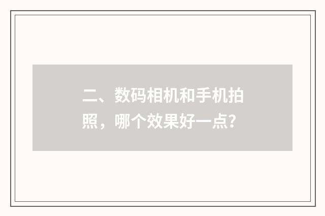 二、数码相机和手机拍照,哪个效果好一点?