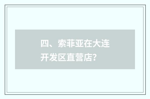 四、索菲亚在大连开发区直营店？