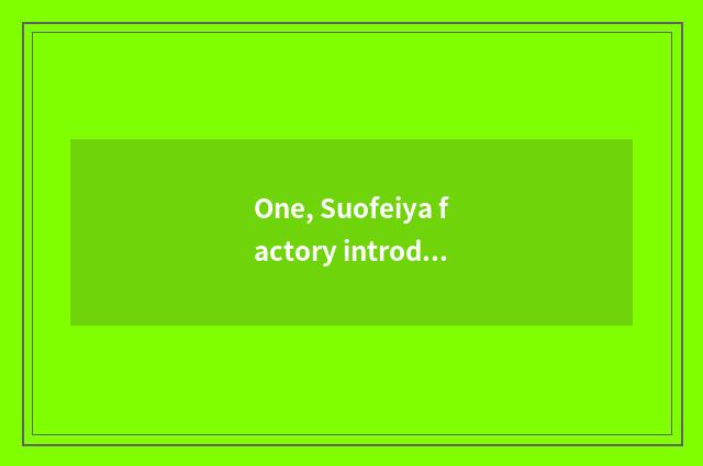 One, Suofeiya factory introduction?