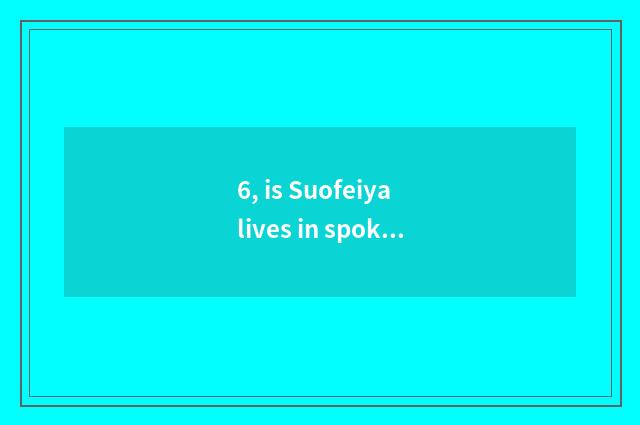 6, is Suofeiya lives in spokesman Zhang Changning?