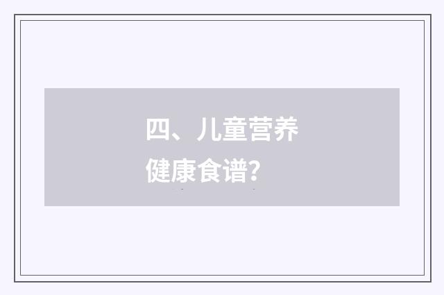 四、儿童营养健康食谱?
