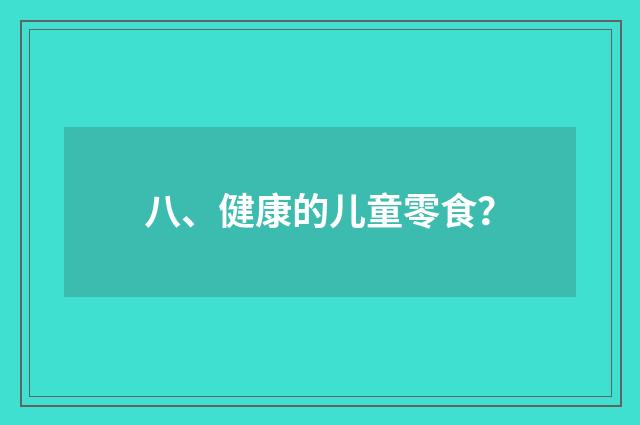 八、健康的儿童零食?