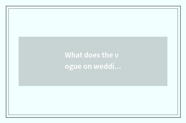 What does the vogue on wedding move the musical song of feeling to have to recom
