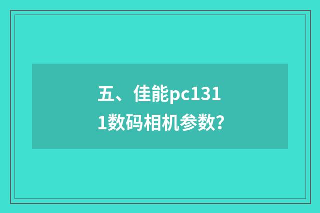 五、佳能pc1311数码相机参数?