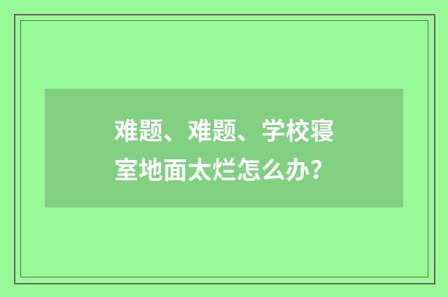 难题、难题、学校寝室地面太烂怎么办?