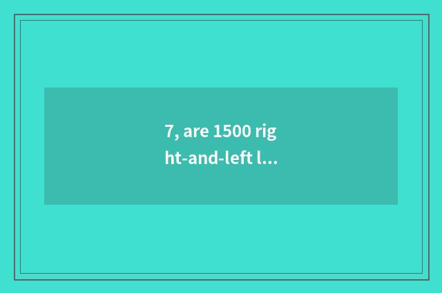 7, are 1500 right-and-left liquor recommended?