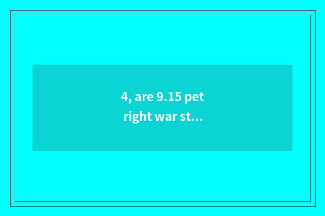 4, are 9.15 pet right war strategy?