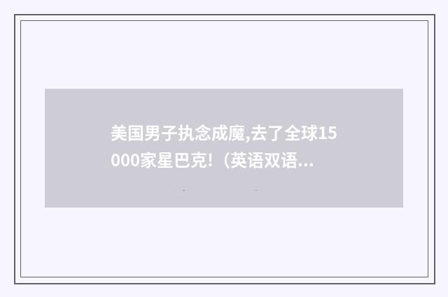 美国男子执念成魔,去了全球15000家星巴克!(英语双语阅读)
