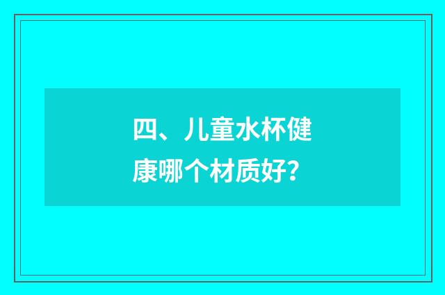 四、儿童水杯健康哪个材质好?
