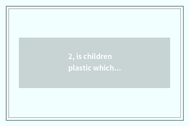 2, is children plastic which had planted water cup?