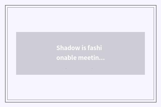 Shadow is fashionable meeting place dry?