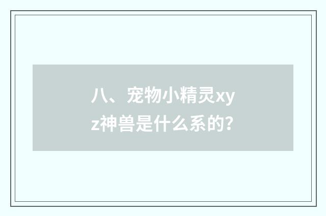 八、宠物小精灵xyz神兽是什么系的？