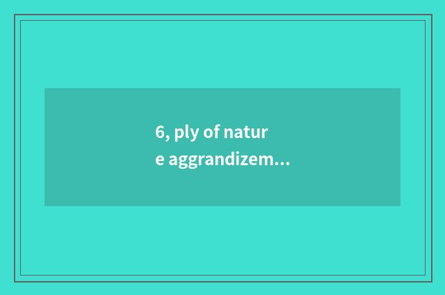 6, ply of nature aggrandizement floor?
