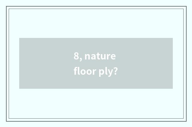 8, nature floor ply?