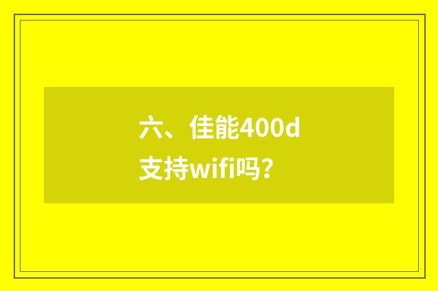 六、佳能400d支持wifi吗?