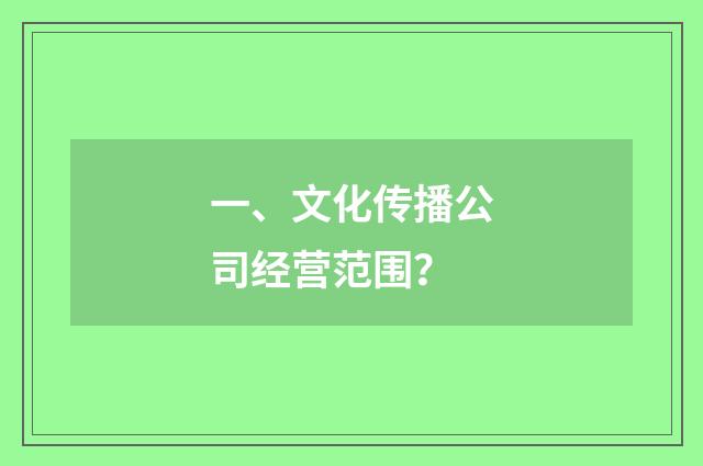 一、文化传播公司经营范围？