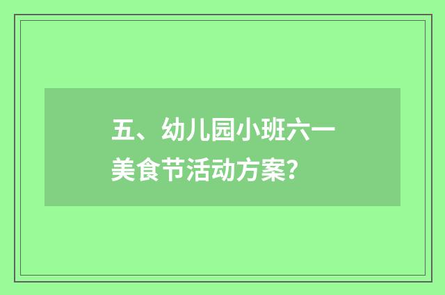 五、幼儿园小班六一美食节活动方案?