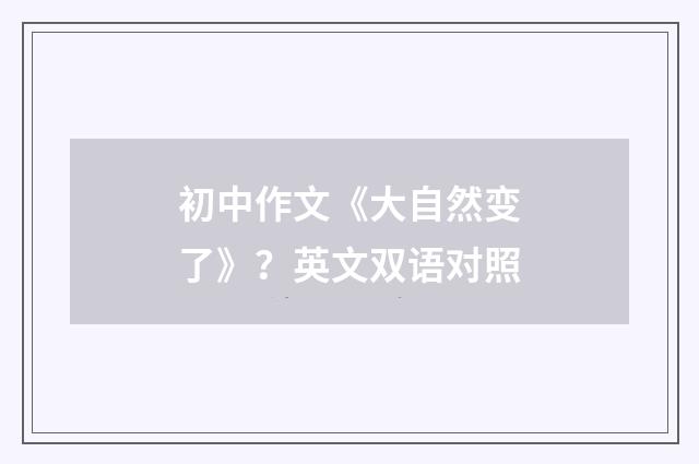 初中作文《大自然变了》?英文双语对照