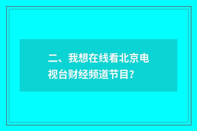 二、我想在线看北京电视台财经频道节目？