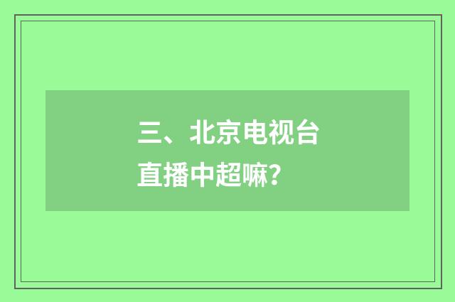 三、北京电视台直播中超嘛?