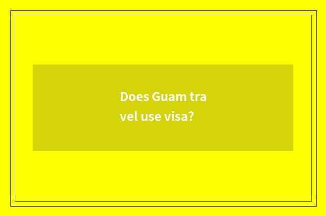 Does Guam travel use visa?