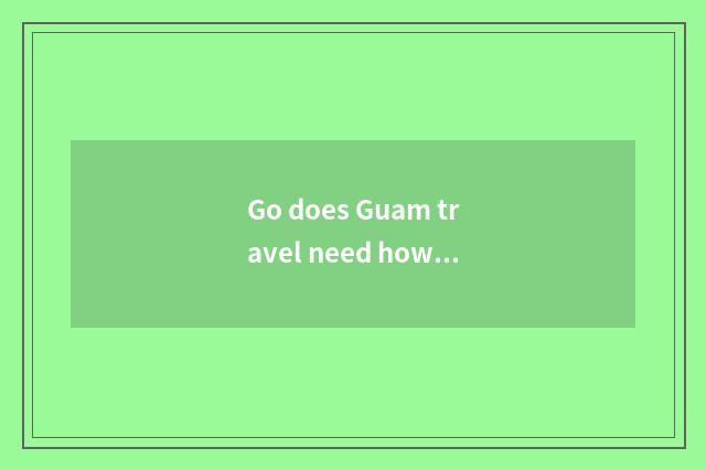 Go does Guam travel need how to many money spend?