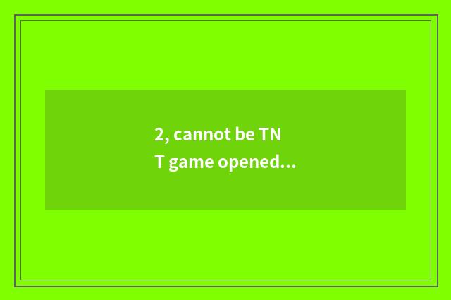 2, cannot be TNT game opened?