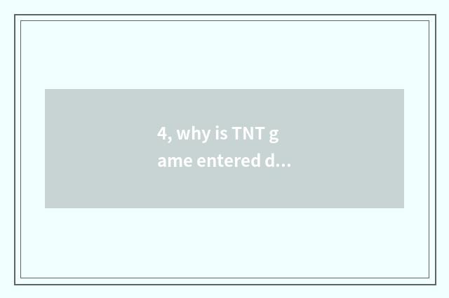 4, why is TNT game entered do not go?