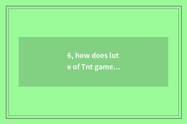 6, how does lute of Tnt game Dunhuang get?