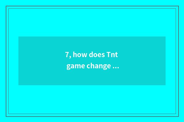 7, how does Tnt game change a name?