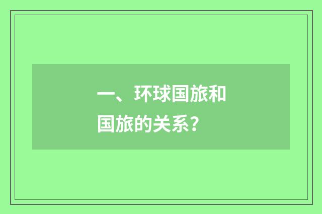 一、环球国旅和国旅的关系？