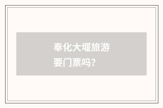 奉化大堰旅游要门票吗?