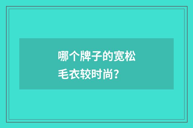 哪个牌子的宽松毛衣较时尚?