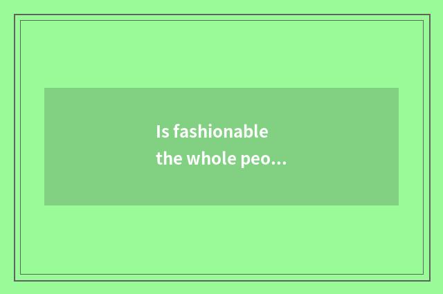Is fashionable the whole people what brand?
