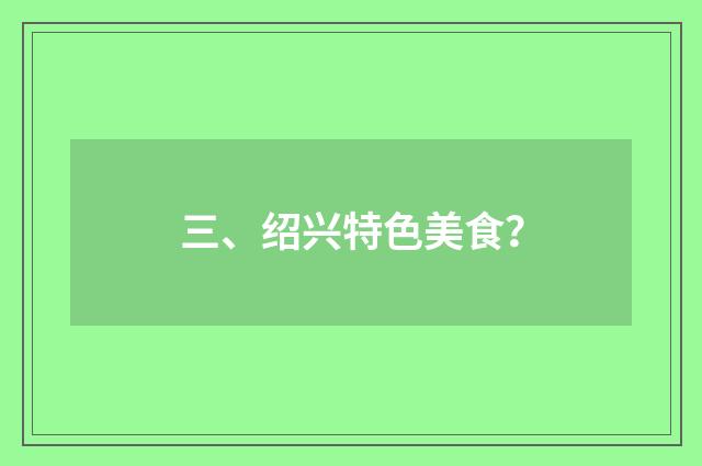 三、绍兴特色美食？