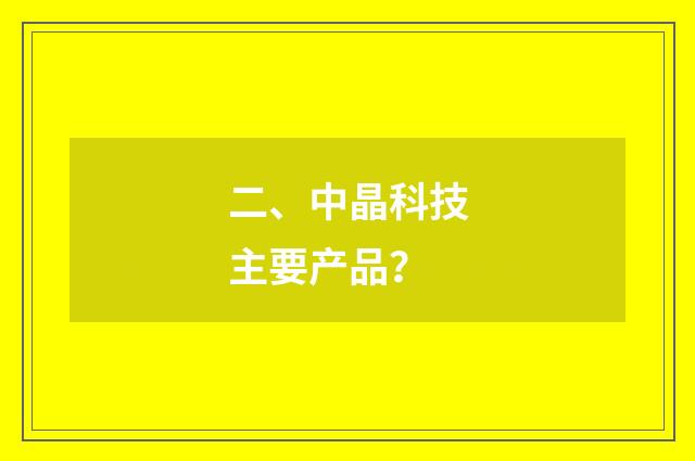 二、中晶科技主要产品?
