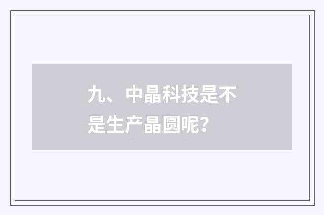 九、中晶科技是不是生产晶圆呢?