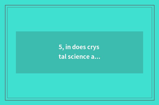5, in does crystal science and technology make chip material?