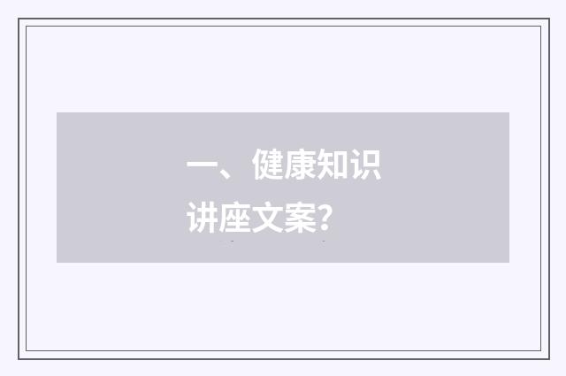 一、健康知识讲座文案？