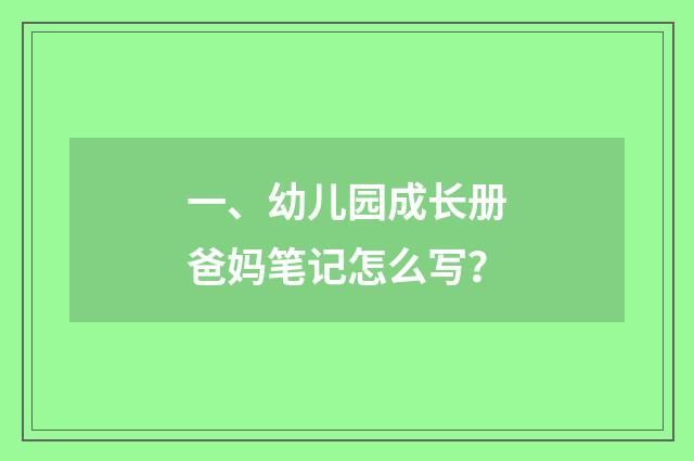 一、幼儿园成长册爸妈笔记怎么写？