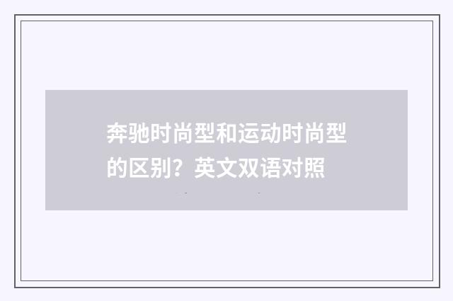 奔驰时尚型和运动时尚型的区别?英文双语对照