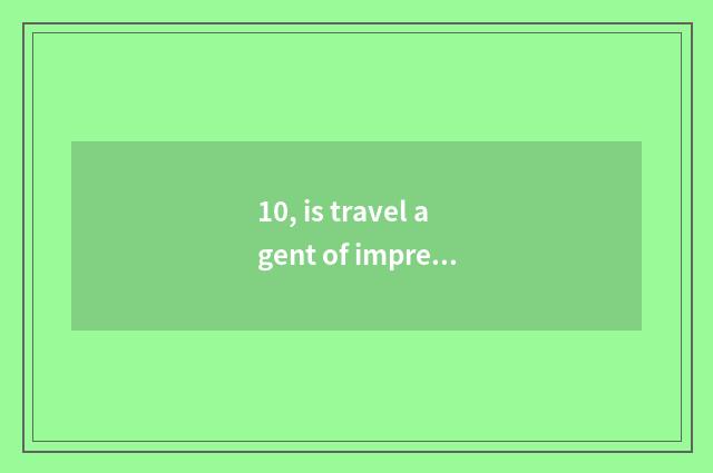 10, is travel agent of impressional nation travel Chinese nation force?