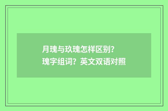 月瑰与玖瑰怎样区别? 瑰字组词?英文双语对照
